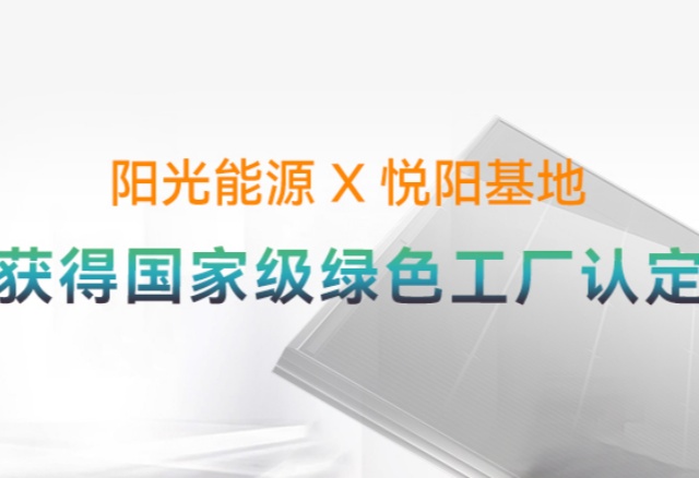 高光時刻 | 國家級榮譽再+1！陽光能源悅陽基地獲評“國家級綠色工廠”